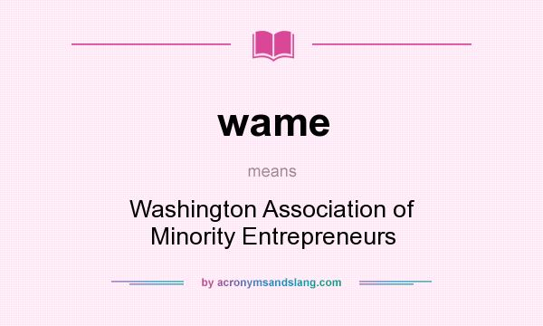 What does wame mean? It stands for Washington Association of Minority Entrepreneurs