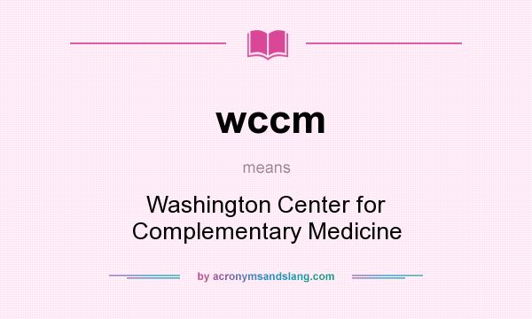 What does wccm mean? It stands for Washington Center for Complementary Medicine
