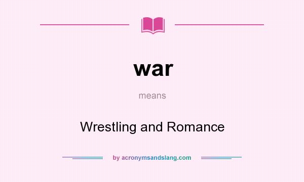What does war mean? It stands for Wrestling and Romance