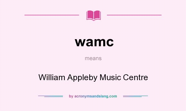 What does wamc mean? It stands for William Appleby Music Centre
