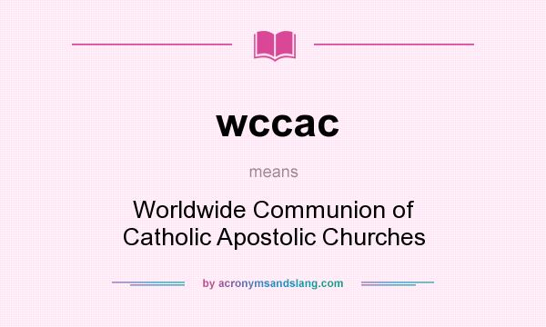 What does wccac mean? It stands for Worldwide Communion of Catholic Apostolic Churches