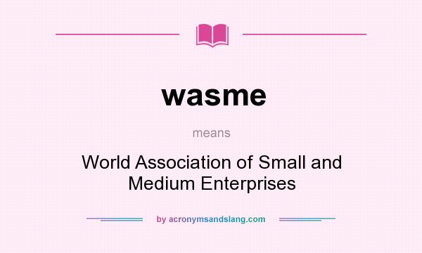 What does wasme mean? It stands for World Association of Small and Medium Enterprises