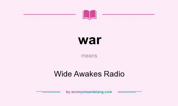 What does war mean? It stands for Wide Awakes Radio