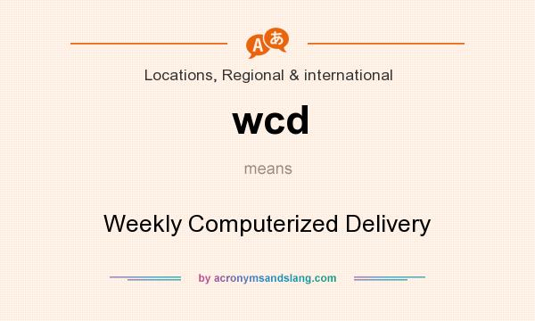 What does wcd mean? It stands for Weekly Computerized Delivery