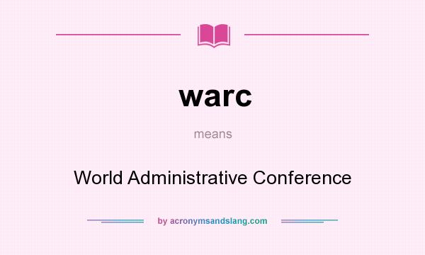 What does warc mean? It stands for World Administrative Conference