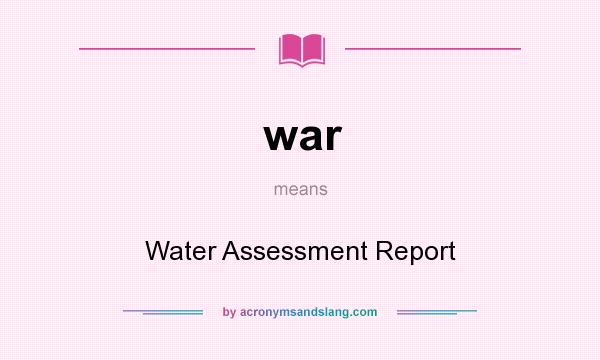 What does war mean? It stands for Water Assessment Report