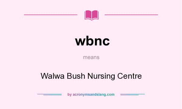 What does wbnc mean? It stands for Walwa Bush Nursing Centre
