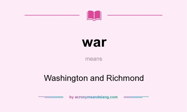 What does war mean? It stands for Washington and Richmond
