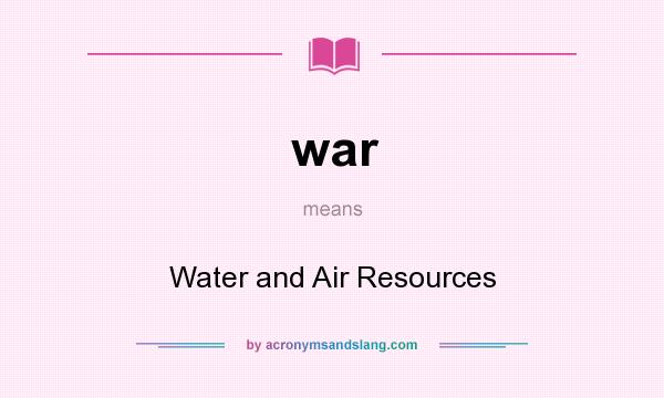 What does war mean? It stands for Water and Air Resources