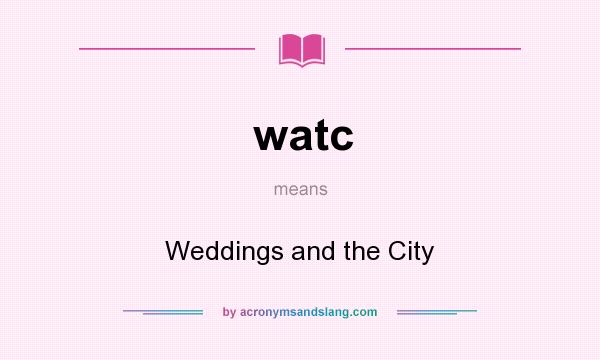 What does watc mean? It stands for Weddings and the City