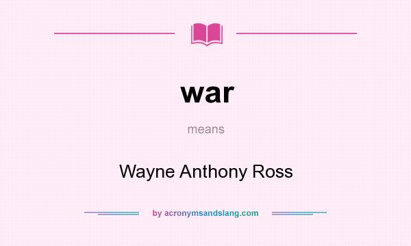 What does war mean? It stands for Wayne Anthony Ross