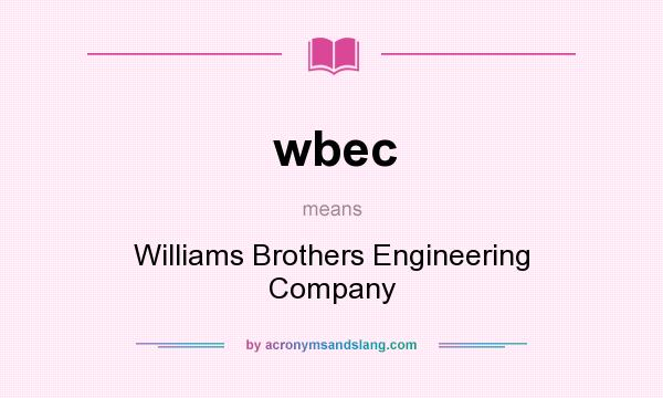 What does wbec mean? It stands for Williams Brothers Engineering Company