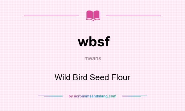 What does wbsf mean? It stands for Wild Bird Seed Flour