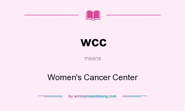What does wcc mean? It stands for Women`s Cancer Center
