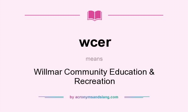 What does wcer mean? It stands for Willmar Community Education & Recreation