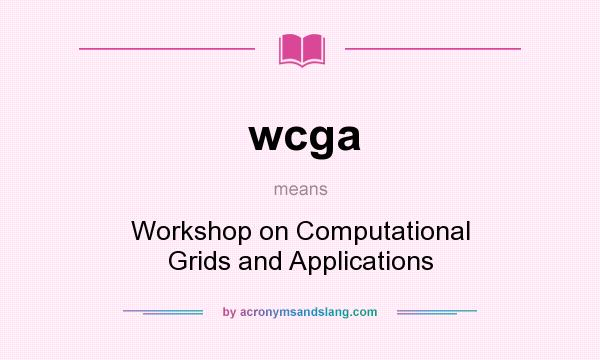 What does wcga mean? It stands for Workshop on Computational Grids and Applications