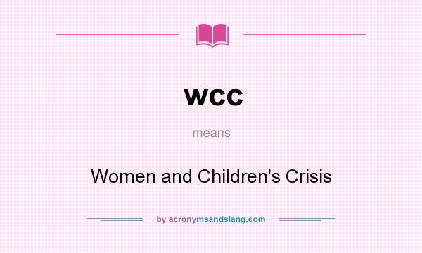 What does wcc mean? It stands for Women and Children`s Crisis