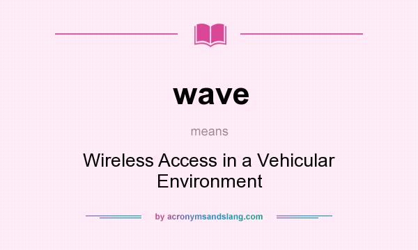 What does wave mean? It stands for Wireless Access in a Vehicular Environment