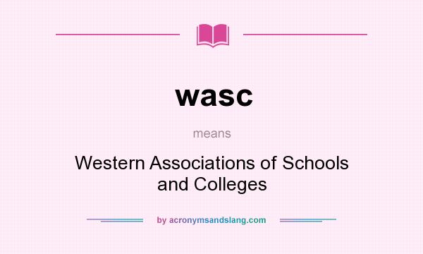 What does wasc mean? It stands for Western Associations of Schools and Colleges