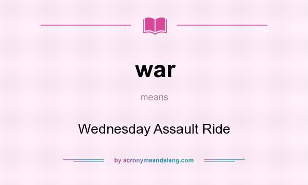 What does war mean? It stands for Wednesday Assault Ride