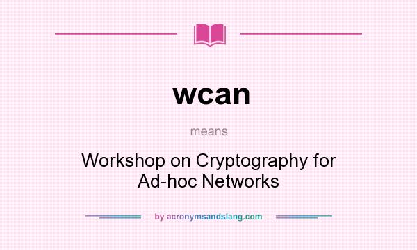 What does wcan mean? It stands for Workshop on Cryptography for Ad-hoc Networks