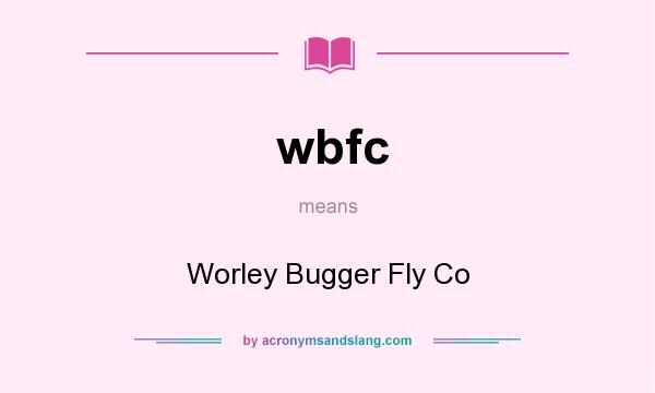 What does wbfc mean? It stands for Worley Bugger Fly Co