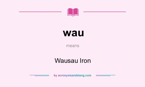 What does wau mean? It stands for Wausau Iron