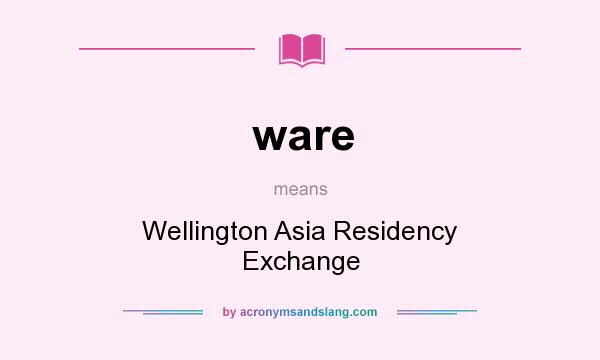 What does ware mean? It stands for Wellington Asia Residency Exchange