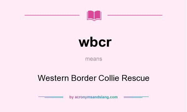 What does wbcr mean? It stands for Western Border Collie Rescue