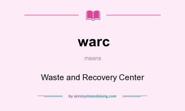 What does warc mean? It stands for Waste and Recovery Center