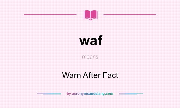 What does waf mean? It stands for Warn After Fact