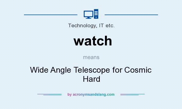 What does watch mean? It stands for Wide Angle Telescope for Cosmic Hard