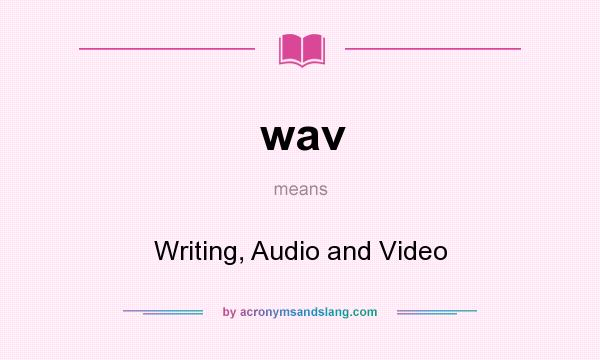 What does wav mean? It stands for Writing, Audio and Video