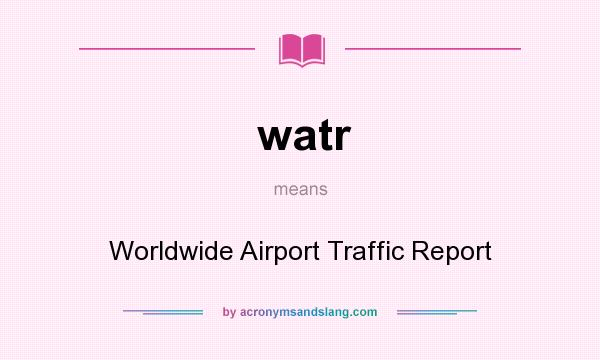 What does watr mean? It stands for Worldwide Airport Traffic Report