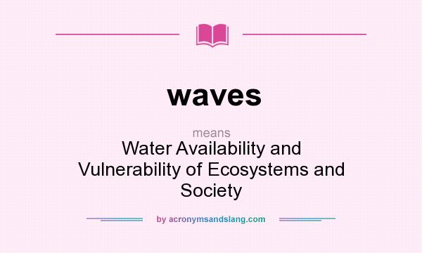What does waves mean? It stands for Water Availability and Vulnerability of Ecosystems and Society