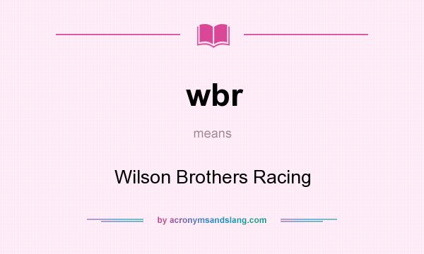 What does wbr mean? It stands for Wilson Brothers Racing