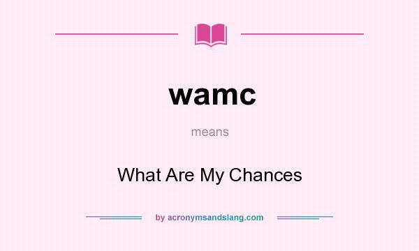 What does wamc mean? It stands for What Are My Chances