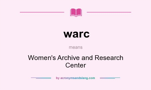 What does warc mean? It stands for Women`s Archive and Research Center