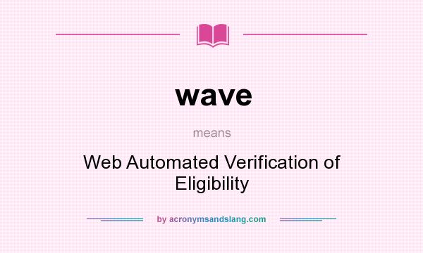 What does wave mean? It stands for Web Automated Verification of Eligibility