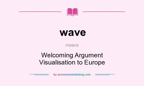 What does wave mean? It stands for Welcoming Argument Visualisation to Europe