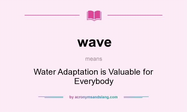 What does wave mean? It stands for Water Adaptation is Valuable for Everybody