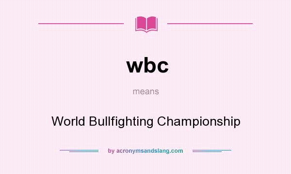 What does wbc mean? It stands for World Bullfighting Championship