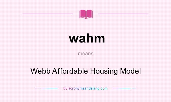 What does wahm mean? It stands for Webb Affordable Housing Model