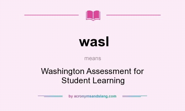 What does wasl mean? It stands for Washington Assessment for Student Learning