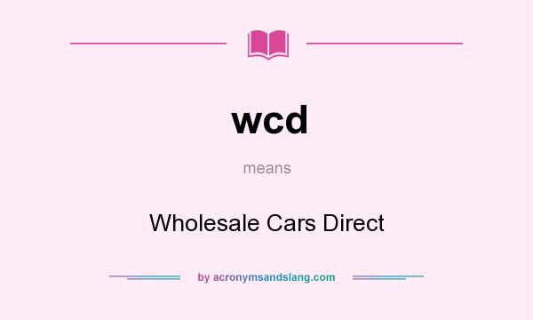 What does wcd mean? It stands for Wholesale Cars Direct