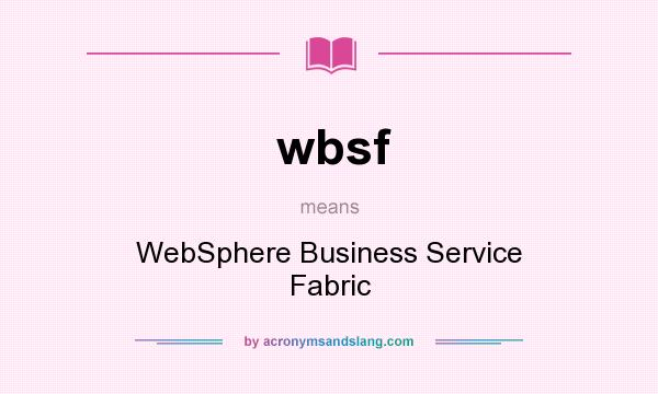 What does wbsf mean? It stands for WebSphere Business Service Fabric