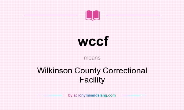 What does wccf mean? It stands for Wilkinson County Correctional Facility