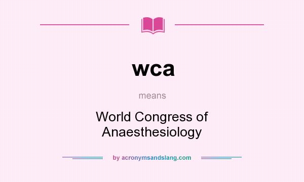 What does wca mean? It stands for World Congress of Anaesthesiology