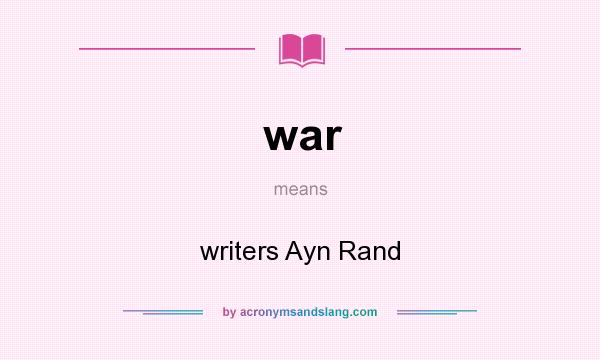 What does war mean? It stands for writers Ayn Rand