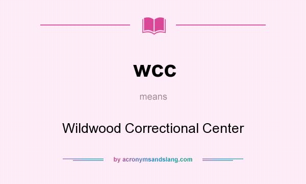 What does wcc mean? It stands for Wildwood Correctional Center